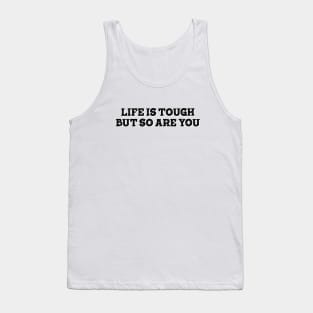 life is tough but so you are Tank Top